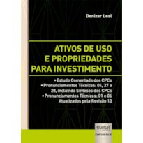 ATIVOS DE USO E PROPRIEDADES PARA INVESTIMENTO -  ESTUDO COMENTADO DOS CPCS  PRONUNCIAMENTOS TÉCNICOS: 04, 27 E 28, INCLUINDO SÍNTESES DOS CPCS  PRONUNCIAMENTOS TÉCNICOS: 01 E 06 ATUALIZADOS PELA REVISÃO 13